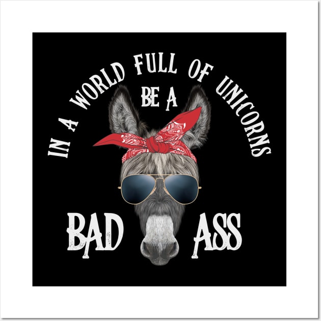 In a World Full of Unicorns Be a Bad Ass Wall Art by Toodles & Jay